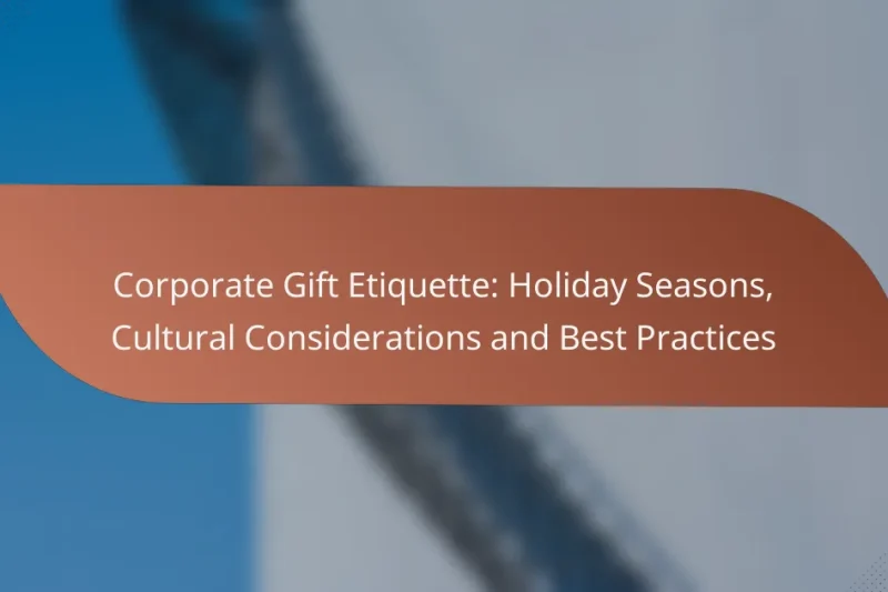 Corporate Gift Etiquette: Holiday Seasons, Cultural Considerations and Best Practices