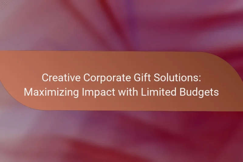 Creative Corporate Gift Solutions: Maximizing Impact with Limited Budgets
