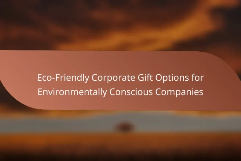 Eco-Friendly Corporate Gift Options for Environmentally Conscious Companies