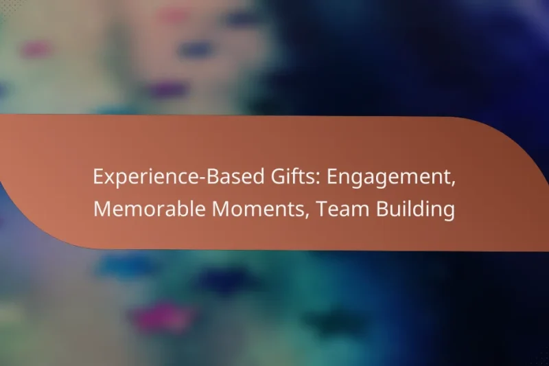 Experience-Based Gifts: Engagement, Memorable Moments, Team Building