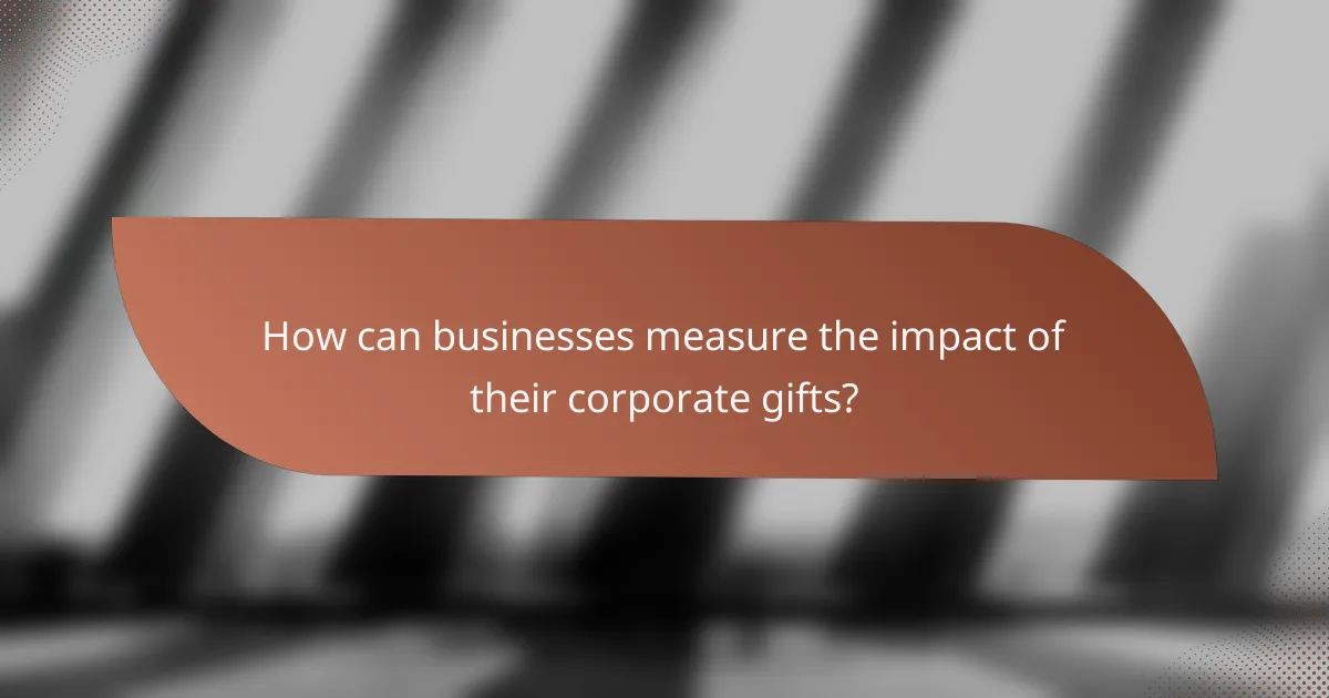 How can businesses measure the impact of their corporate gifts?