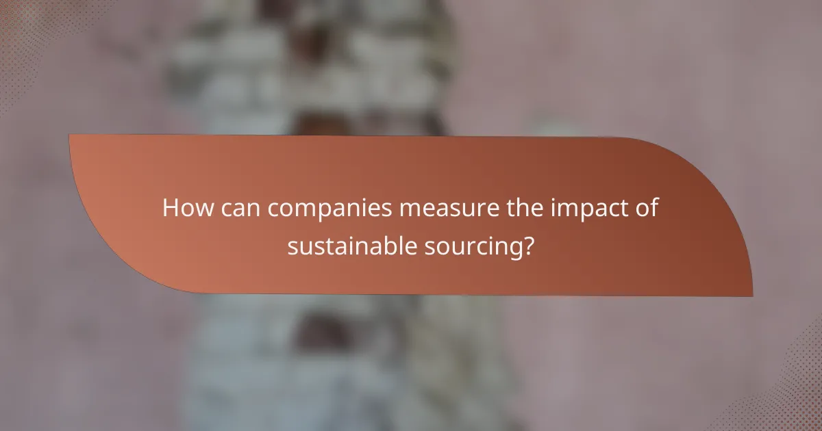 How can companies measure the impact of sustainable sourcing?