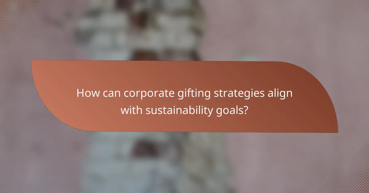 How can corporate gifting strategies align with sustainability goals?