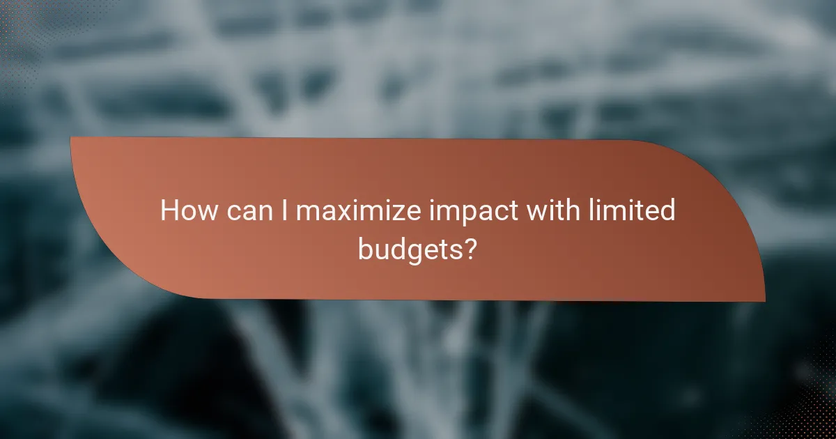 How can I maximize impact with limited budgets?
