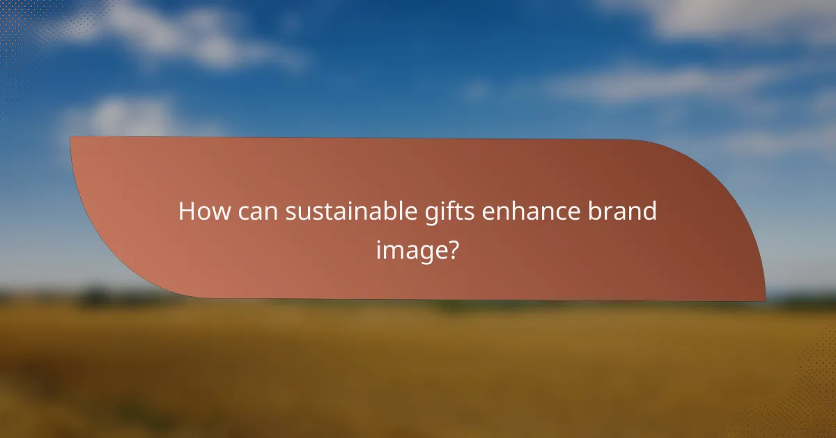 How can sustainable gifts enhance brand image?