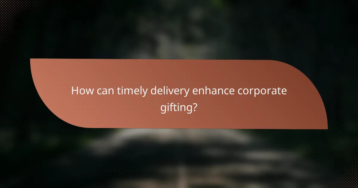 How can timely delivery enhance corporate gifting?