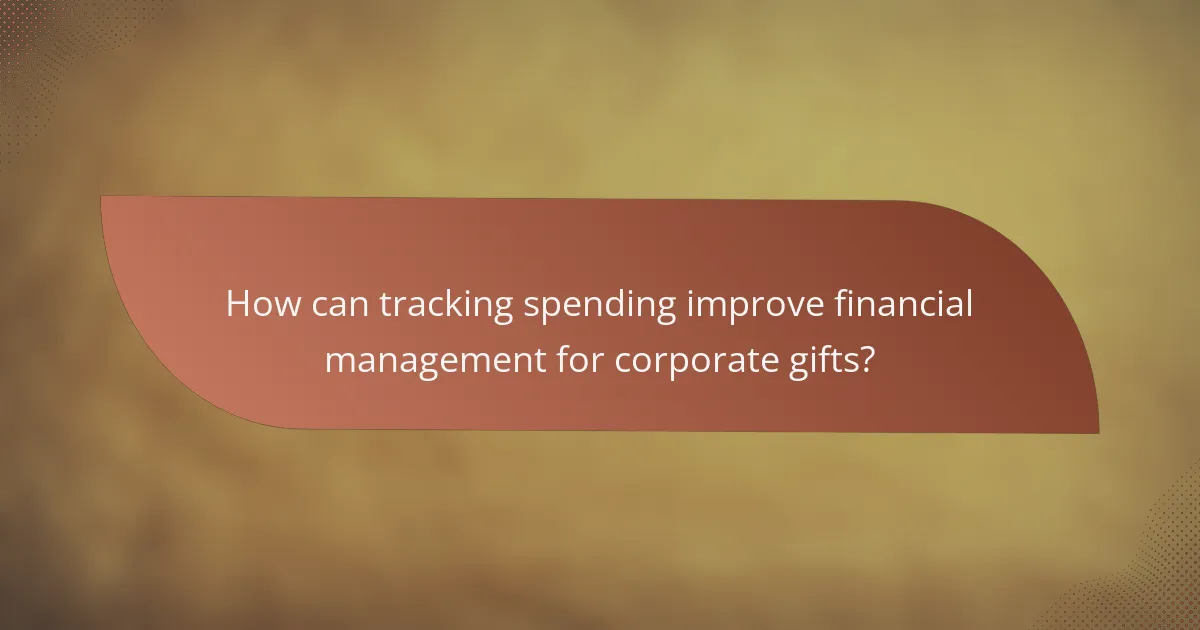 How can tracking spending improve financial management for corporate gifts?