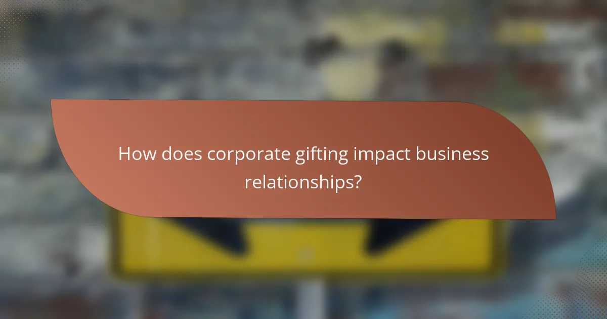 How does corporate gifting impact business relationships?