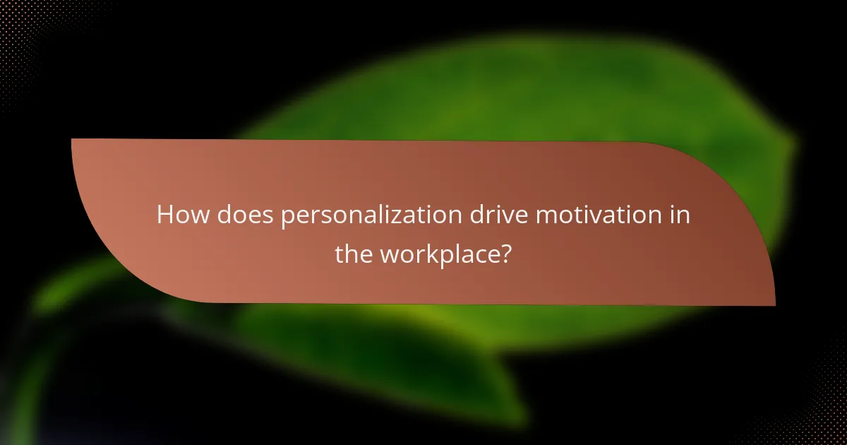 How does personalization drive motivation in the workplace?