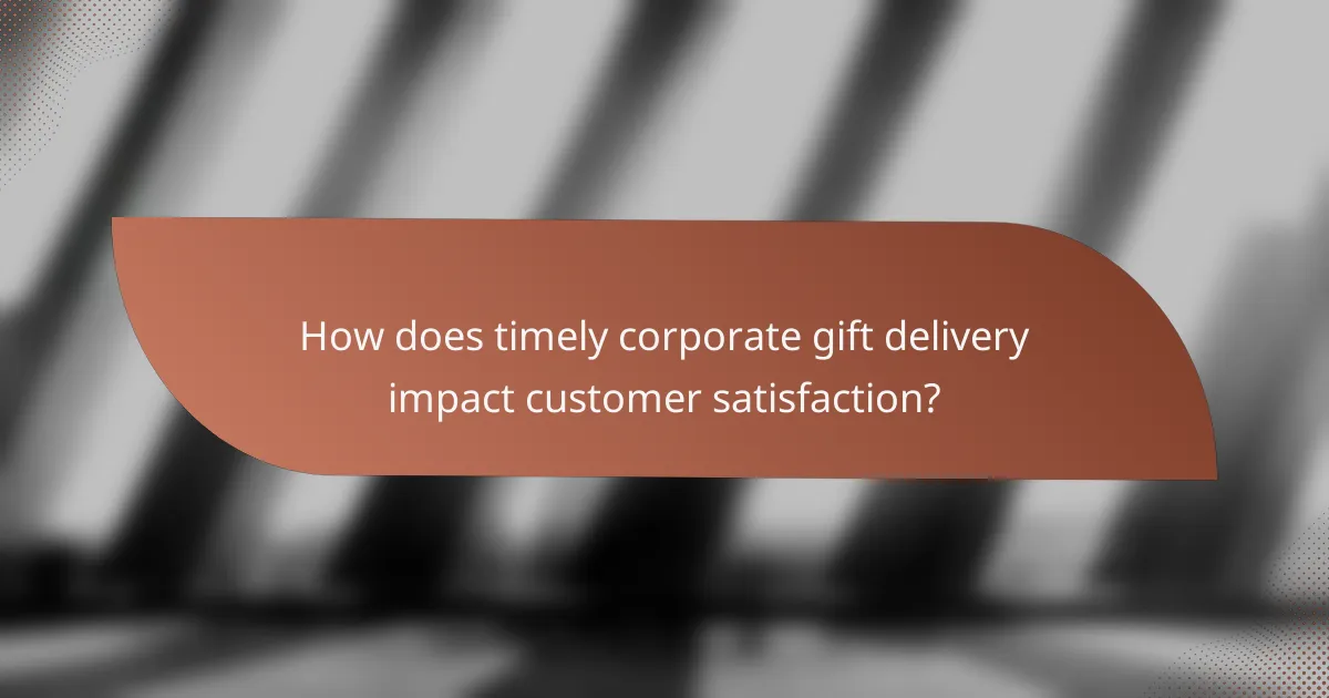 How does timely corporate gift delivery impact customer satisfaction?
