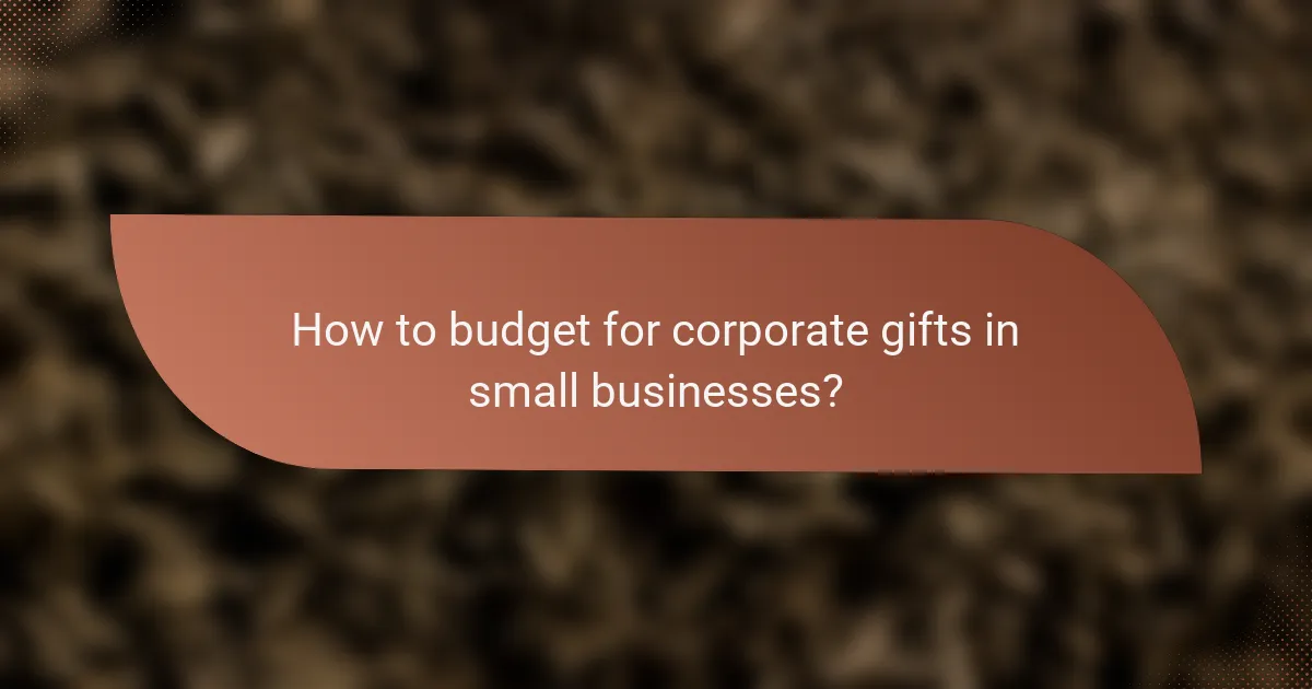 How to budget for corporate gifts in small businesses?
