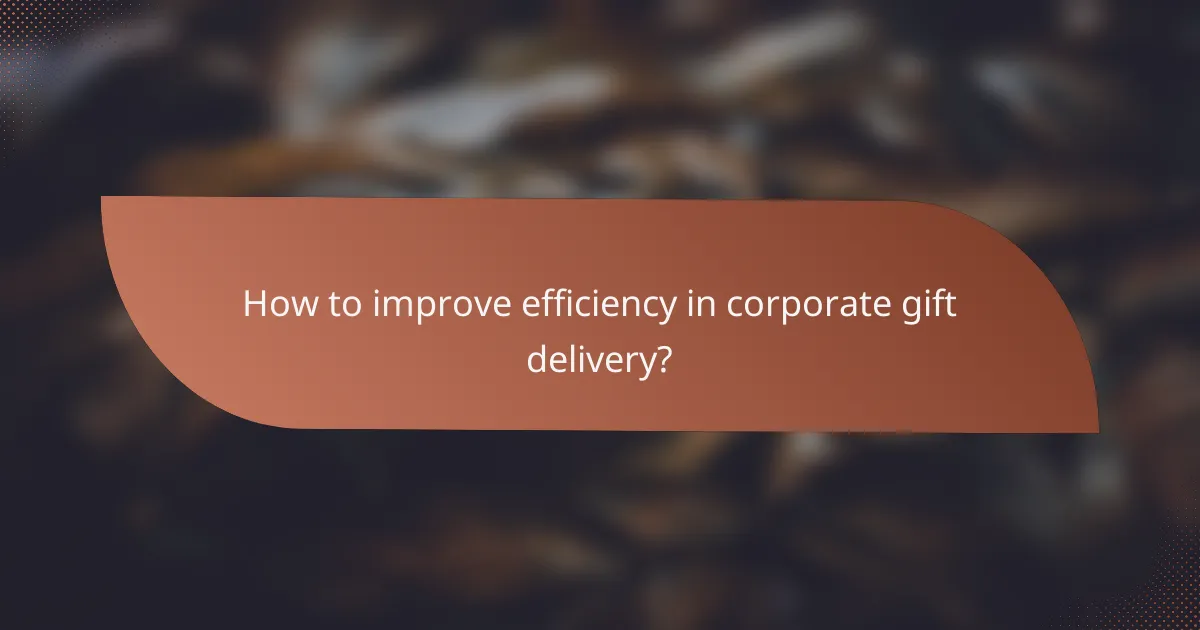 How to improve efficiency in corporate gift delivery?