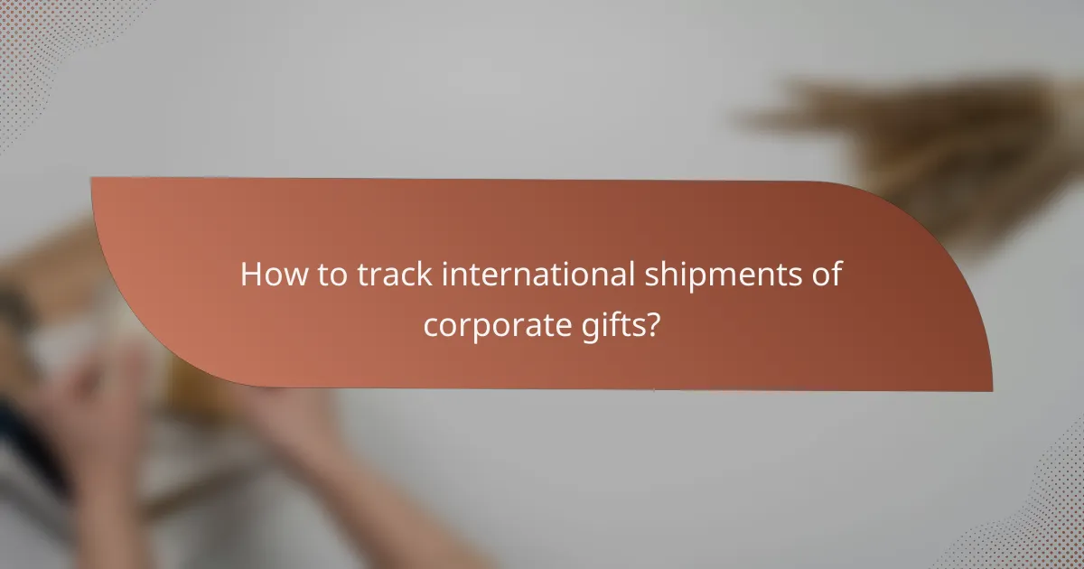 How to track international shipments of corporate gifts?