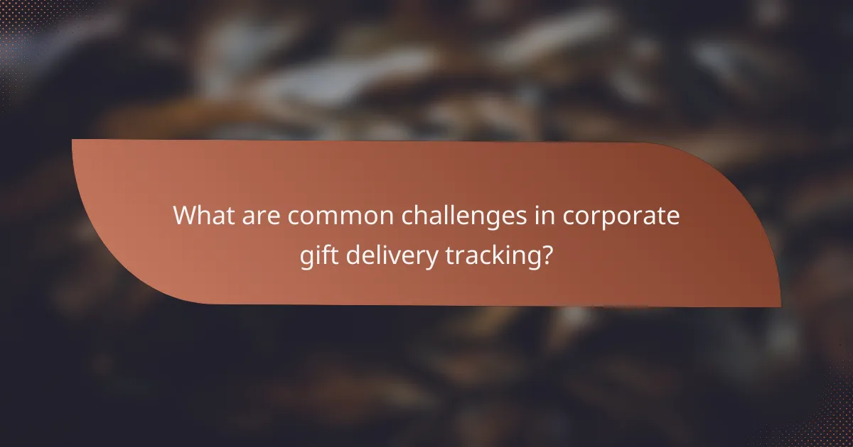 What are common challenges in corporate gift delivery tracking?