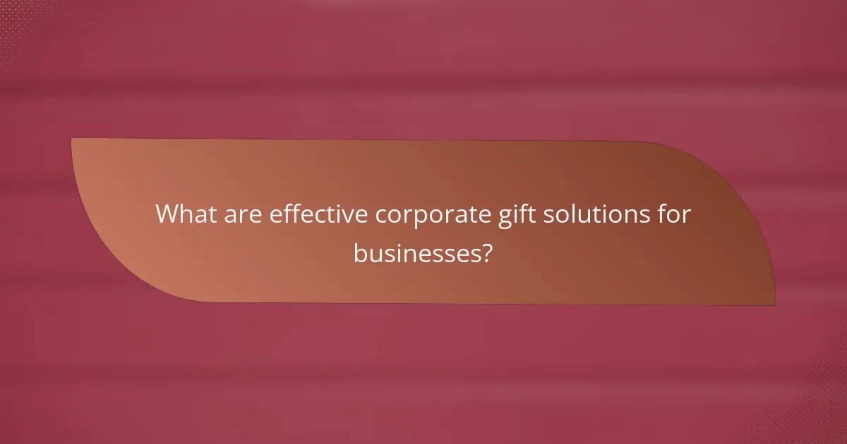 What are effective corporate gift solutions for businesses?