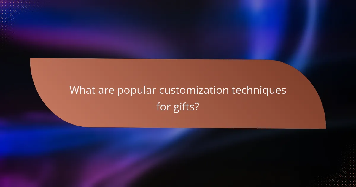 What are popular customization techniques for gifts?