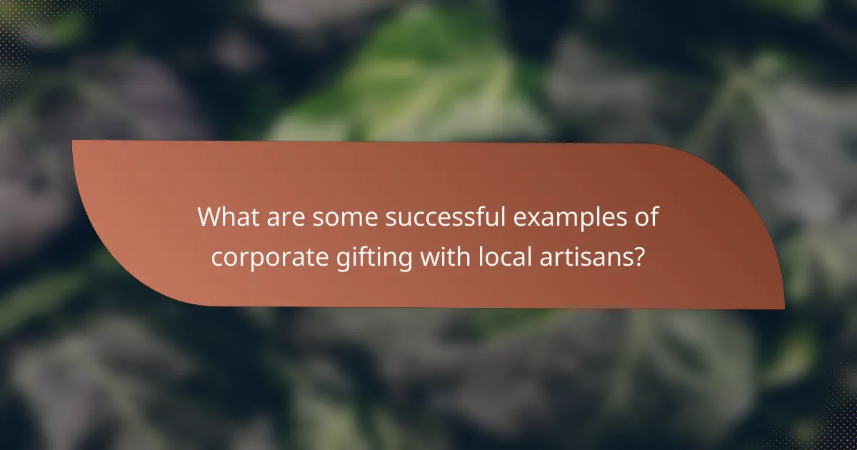 What are some successful examples of corporate gifting with local artisans?