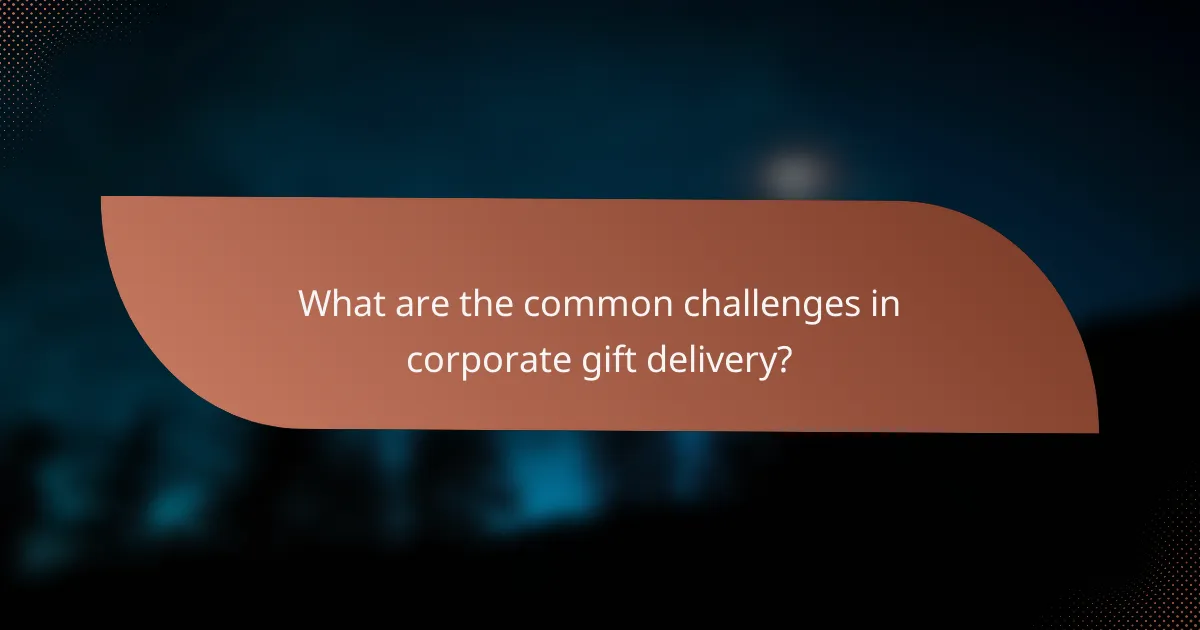 What are the common challenges in corporate gift delivery?