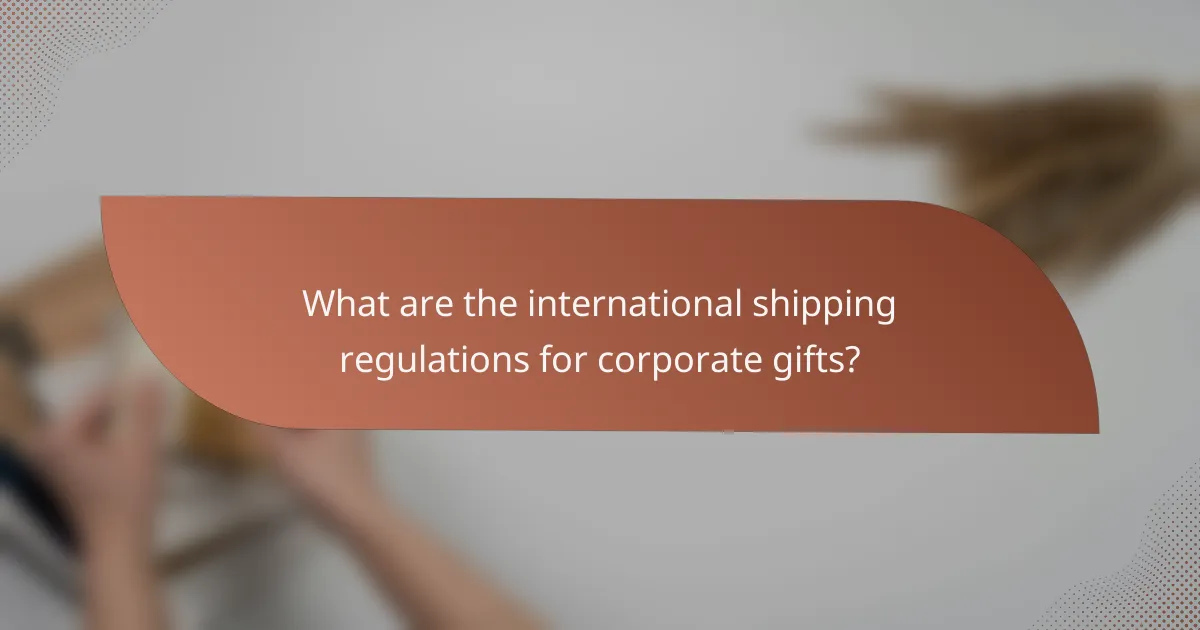 What are the international shipping regulations for corporate gifts?