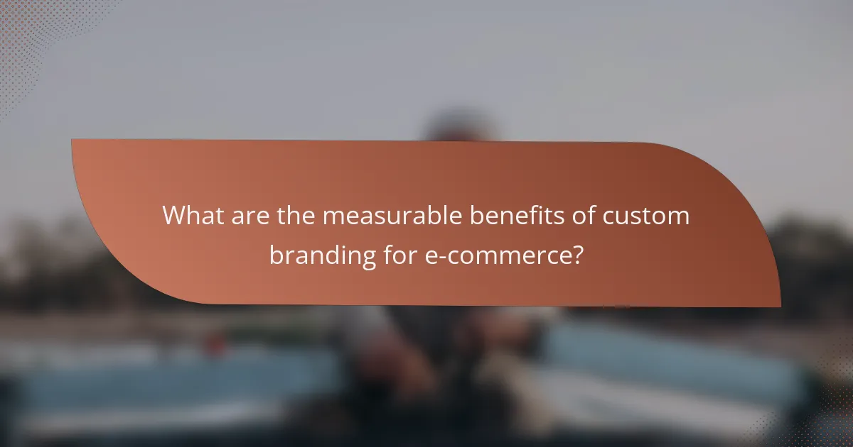 What are the measurable benefits of custom branding for e-commerce?