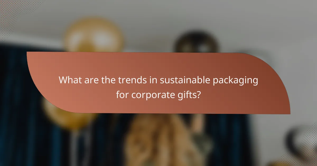 What are the trends in sustainable packaging for corporate gifts?