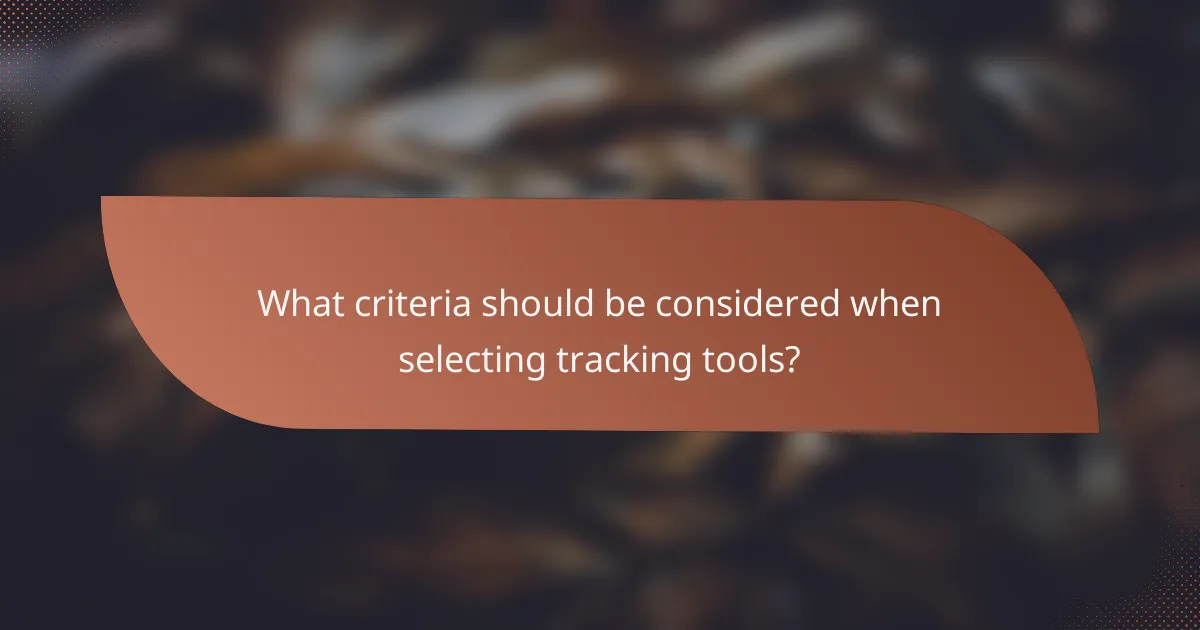 What criteria should be considered when selecting tracking tools?