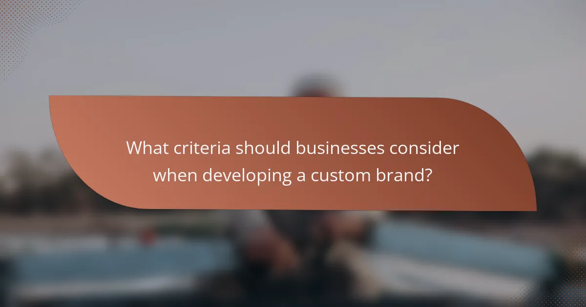 What criteria should businesses consider when developing a custom brand?