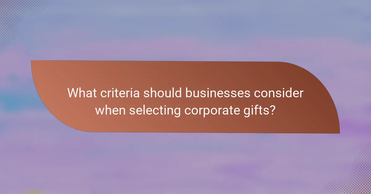 What criteria should businesses consider when selecting corporate gifts?