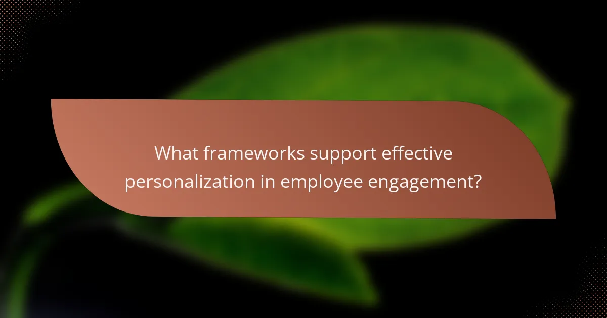 What frameworks support effective personalization in employee engagement?