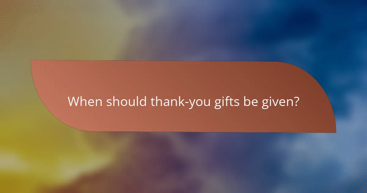 When should thank-you gifts be given?